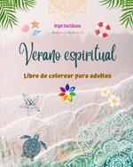 Verano espiritual Libro de colorear para adultos Impresionantes dise?os veraniegos entrelazados en bellos mandalas: El libro definitivo para pasar el verano m?s agradable y relajante de su vida