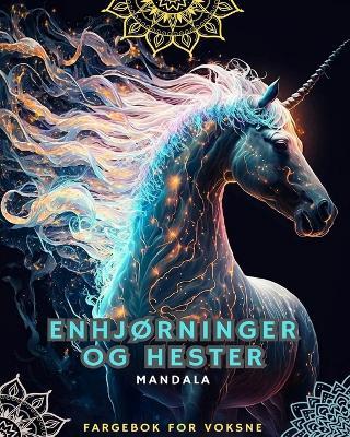 Enhjorninger og hester - Fargebok for voksne med mandalaer: Med praktfulle enhjorninger og hester med mandalamonstre - Horses Lovers,Mandalas - cover