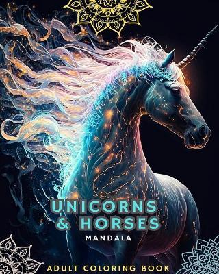 Unicorns and Horses - Coloring Book for Adults with Mandalas: With Magnificent Unicorns and Horses with Mandala Patterns - Horses Lovers,Mandalas - cover