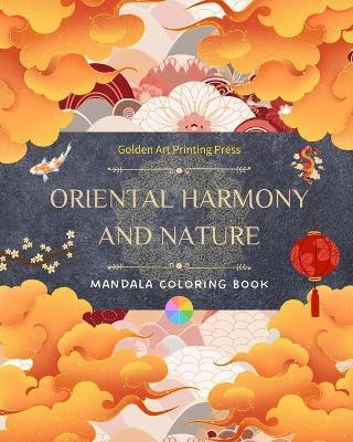 Oriental Harmony and Nature Coloring Book 35 Relaxing and Creative Mandala Designs for Asian Culture Lovers: Incredible Collection of Oriental Mandalas to Feel the Balance with Nature - Golden Art Printing Press - cover