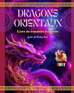 Dragons orientaux Livre de mandalas ? colorier Sc?nes de dragons cr?atives et anti-stress pour tous les ?ges: De splendides motifs mythologiques pour stimuler l'imagination et la d?tente