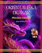 Orientaliska drakar Mandala m?larbok Kreativa och anti-stress drakscener f?r alla ?ldrar: Fantastiska mytologiska m?nster f?r att f?rb?ttra fantasin och avkoppling