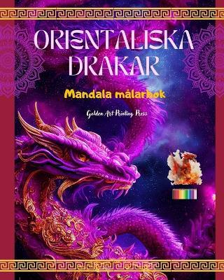 Orientaliska drakar Mandala m?larbok Kreativa och anti-stress drakscener f?r alla ?ldrar: Fantastiska mytologiska m?nster f?r att f?rb?ttra fantasin och avkoppling - Golden Art Printing Press - cover