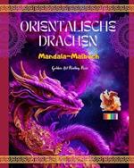 Orientalische Drachen Mandala-Malbuch Kreative und Anti-Stress-Drachenszenen f?r alle Altersgruppen: Pr?chtige mythologische Motive, die die Fantasie und die Entspannung f?rdern