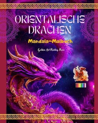 Orientalische Drachen Mandala-Malbuch Kreative und Anti-Stress-Drachenszenen f?r alle Altersgruppen: Pr?chtige mythologische Motive, die die Fantasie und die Entspannung f?rdern - Golden Art Printing Press - cover