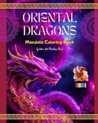 Oriental Dragons Mandala Coloring Book Mindfulness, Creative and Anti-Stress Dragon Scenes for All Ages: Splendid Mythological Designs to Enhance Creativity and Relaxation - Golden Art Printing Press - cover