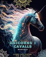 Unicorns i cavalls - Llibre per pintar per a adults amb mandales: Amb unicorns magnifics i cavalls amb patrons de mandales