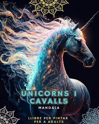 Unicorns i cavalls - Llibre per pintar per a adults amb mandales: Amb unicorns magnifics i cavalls amb patrons de mandales - Mandalas,Horses Lovers - cover