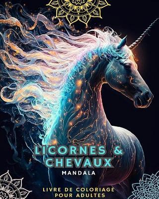 Licornes et chevaux - Livre de coloriage pour adultes avec mandalas: Avec de Magnifiques Licornes et Chevaux aux Motifs Mandalas - Mandalas,Horses Lovers - cover