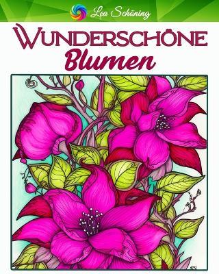 Wunderschoene Blumen: Malbuch fur Erwachsene mit 70 einzigartigen Blumen Motiven - Lea Schoening - cover