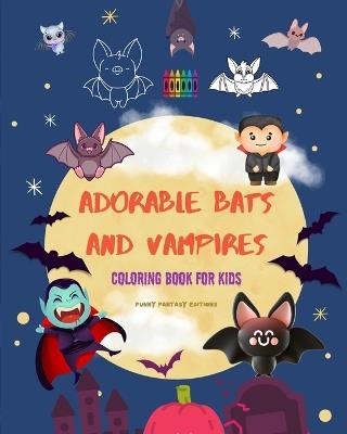 Adorable Bats and Vampires Coloring Book for Kids Fun and Creative Designs of the Cutest Creatures of the Night: Incredible Collection of Funny Vampires to Stimulate Children's Creativity - Funny Fantasy Editions - cover