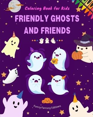 Friendly Ghosts and Friends Coloring Book for Kids Fun and Creative Collection of Ghost Scenes: Incredible Collection of Funny Ghosts to Stimulate Children's Creativity - Funny Fantasy Editions - cover