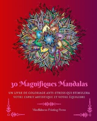 30 Magnifiques Mandalas: Un livre de coloriage anti-stress qui stimulera votre esprit artistique - Mindfulness Printing Press - cover