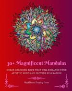 30+ Magnificent Mandalas: Great Coloring Book that Will Enhance Your Artistic Mind and Provide Relaxation