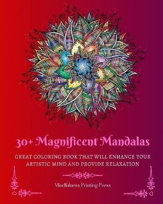 30+ Magnificent Mandalas: Great Coloring Book that Will Enhance Your Artistic Mind and Provide Relaxation - Mindfulness Printing Press - cover