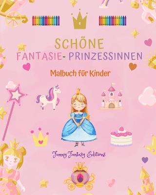 Sch?ne Fantasie-Prinzessinnen Malbuch Niedliche Prinzessinnenbilder f?r Kinder von 3 bis 10 Jahren: Erstaunliche Sammlung von kreativen Prinzessinnenszenen f?r gl?ckliche Kinder - Funny Fantasy Editions - cover