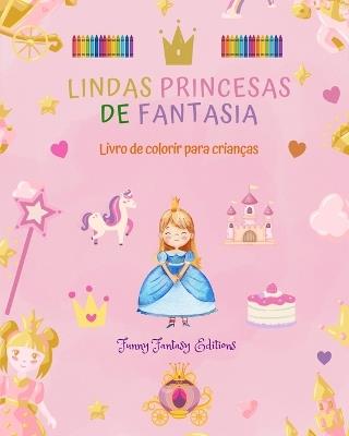 Lindas princesas de fantasia Livro de colorir Desenhos fofos de princesas para crian?as de 3 a 10 anos de idade: Incr?vel cole??o de cenas criativas de princesas para crian?as felizes - Funny Fantasy Editions - cover