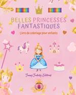 Belles princesses fantastiques Livre de coloriage Dessins mignons de princesses pour les enfants de 3 ? 10 ans: Incroyable collection de sc?nes cr?atives de princesses pour les plus petits