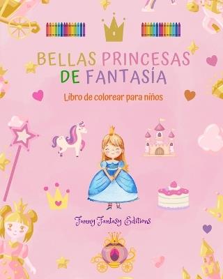 Bellas princesas de fantas?a Libro para colorear Simp?ticos dibujos de princesas para ni?os de 3 a 10 a?os: Incre?ble colecci?n de escenas creativas de princesas para ni?os felices - Funny Fantasy Editions - cover