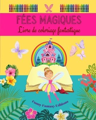 F?es magiques: Livre de coloriage fantastique Dessins mignons de f?es pour les enfants de 3 ? 9 ans: Incroyable collection de sc?nes cr?atives de f?es pour les plus petits - Funny Fantasy Editions - cover