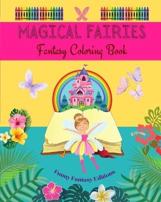 Magical Fairies Fantasy Coloring Book Cute Fairy Drawings for Kids 3-9: Stunning Collection of Creative and Cheerful Fairy Scenes for Mythology Lovers - Funny Fantasy Editions - cover