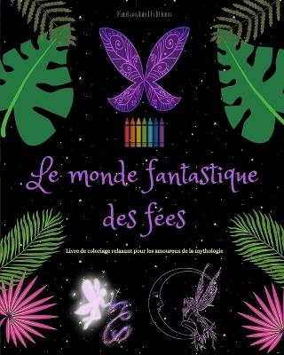 Le monde fantastique des f?es Livre de coloriage Sc?nes mythologiques de f?es pour adolescents et adultes: Une collection de dessins l?gendaires pour stimuler la cr?ativit? et la d?tente - Fantasyland Editions - cover