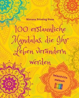 100 erstaunliche Mandalas, die Ihr Leben ver?ndern werden Selbsthilfe-Malbuch Quelle der Kreativit?t und Inspiration: Malbuch, das den k?nstlerischen Geist und das Gleichgewicht f?rdert - Nirvana Printing Press - cover