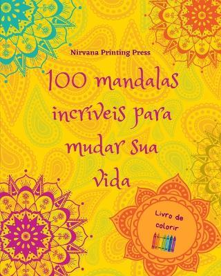 100 mandalas incr?veis para mudar sua vida Livro de colorir Arte antiestresse para relaxamento total: Livro de colorir relaxante que estimula sua mente art?stica e seu equil?brio - Nirvana Printing Press - cover