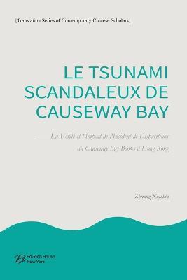 Le Tsunami Scandaleux de Causeway Bay: La Verite et l'Impact de l'Incident de Disparitions au Causeway Bay Books - Par Zhuang Xiaobin (???) - cover