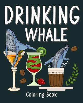 Drinking Whale Coloring Book: Animal Painting Pages with Many Coffee and Cocktail Drinks Recipes - Paperland - cover