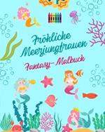 Fr?hliche Meerjungfrauen: Fantasy-Malbuch Niedliche Meerjungfrauenzeichnungen f?r Kinder von 3 bis 9 Jahren: Unglaubliche Sammlung von kreativen Meerjungfrauen-Szenen f?r Meeresliebhaber