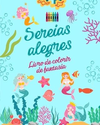 Sereias alegres: Livro de colorir de fantasia Desenhos fofos de sereias para crian?as de 3 a 9 anos de idade: Incr?vel cole??o de cenas criativas de sereias para os amantes do mar - Funny Fantasy Editions - cover