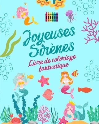 Joyeuses sir?nes: Livre de coloriage fantastique Dessins mignons de sir?nes pour les enfants de 3 ? 9 ans: Incroyable collection de sc?nes cr?atives de sir?nes pour les plus petits - Funny Fantasy Editions - cover