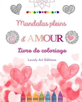 Mandalas pleins d'amour Livre de coloriage pour tous Mandalas uniques source de cr?ativit? infinie et d'amour: La nature, la fantaisie et les coeurs s'entrem?lent dans de magnifiques mandalas - Lovely Art Editions - cover