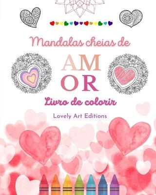 Mandalas cheias de amor Livro de colorir para todos Mandalas exclusivas fonte de criatividade, amor e paz sem fim: Natureza, fantasia, amor e cora??es entrela?ados em lindas mandalas - Lovely Art Editions - cover