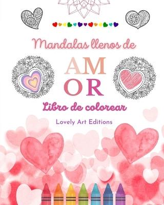 Mandalas llenos de amor Libro de colorear para todos Mandalas ?nicos fuente de infinita creatividad, amor y paz: Naturaleza, fantas?a, amor y corazones entrelazados en preciosos mandalas - Lovely Art Editions - cover