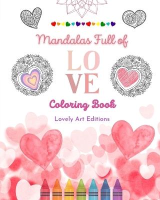 Mandalas Full of Love Coloring Book for Everyone Unique Mandalas Source of Infinite Creativity, Love and Peace: Nature, peace, love and hearts intertwined into gorgeous mandala patterns - Lovely Art Editions - cover