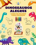 Dinossauros alegres: Livro de colorir para crian?as Incr?veis e divertidos desenhos de fantasia pr?-hist?ricos: Dinossauros encantadores que incentivam a criatividade para as crian?as