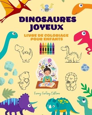 Dinosaures joyeux: Livre de coloriage pour enfants Des dessins pr?historiques fantastiques, ?tonnants et amusants: Dinosaures charmants qui encouragent la cr?ativit? et l'amusement des enfants - Funny Fantasy Editions - cover