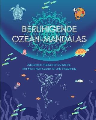 Beruhigende Ozean-Mandalas Achtsamkeits-Malbuch f?r Erwachsene Anti-Stress-Meeresszenen f?r volle Entspannung: Eine Sammlung kraftvoller spiritueller Meeresszenen, die die Natur feiern - Mindfulness Publishing House - cover