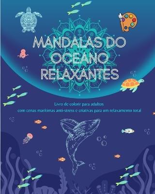 Mandalas do oceano relaxantes Livro de colorir para adultos Cenas mar?timas anti-stress para um relaxamento total: Uma cole??o de poderosas cenas espirituais do oceano celebrando a natureza - Mindfulness Publishing House - cover