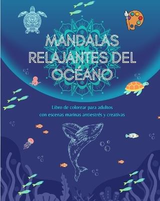 Mandalas relajantes del oc?ano Libro de colorear para adultos Escenas marinas antiestr?s y creativas: Colecci?n de bellas escenas oce?nicas espirituales que celebran la naturaleza - Mindfulness Publishing House - cover