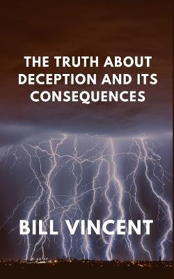 The Truth About Deception and Its Consequences - Bill Vincent - cover