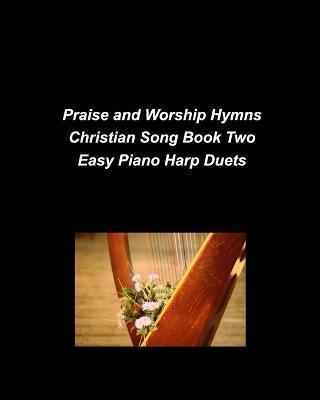 Praise and Worship Hymns Christian Song Book Two Easy Piano Harp Duets: Piano Harp Easy Church Praise Worship Lyrics Duets Simple Religious - Mary Taylor - cover