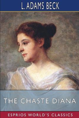 The Chaste Diana (Esprios Classics) - L Adams Beck - cover