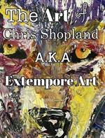 The ART of Chris Shopland AKA Extempore Art Vol1