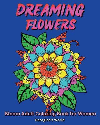 Dreaming Flowers Bloom Adult Coloring Book for Women: Beautiful Designs for Relaxation and Stress Relief - Yunaizar88 - cover