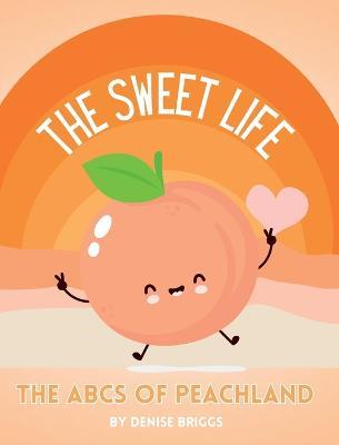 The Sweet Life: The ABCs of Peachland - Denise Briggs - cover