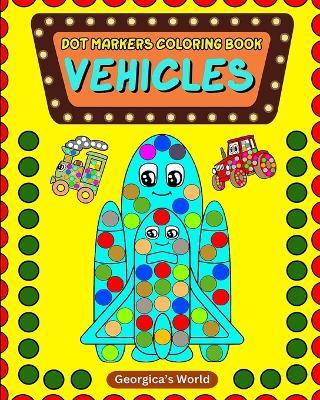 Dot Markers Coloring Book Vehicles: Easy and Simple Pages with Designs for Toddler, Preschool, Kids, Boys and Girls - Yunaizar88 - cover