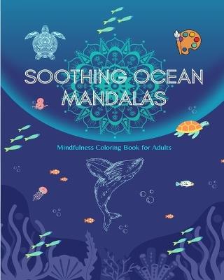 Soothing Ocean Mandalas Mindfulness Coloring Book for Adults Anti-Stress Sea Scenes for Full Relaxation: A Collection of Powerful Spiritual Ocean Scenes Celebrating Nature - Mindfulness Publishing House - cover